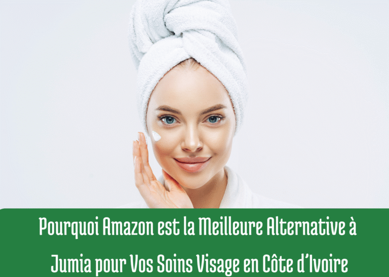 Pourquoi Amazon est la Meilleure Alternative à Jumia pour Vos Soins Visage en Côte d’Ivoire